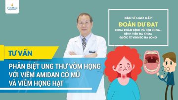 Phân biệt ung thư vòm họng với viêm amidan có mủ và viêm họng hạt