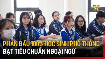 Phấn đấu 100%  học sinh phổ thông đạt  tiêu chuẩn ngoại ngữ   | Tin tức