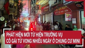 Phát hiện mới từ hiện trường vụ cô gái tử vong nhiều ngày trong chung cư mini ở Hà Nội