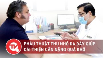 Phẫu thuật thu nhỏ dạ dày giúp cải thiện cân nặng quá khổ | Truyền hình Quốc hội Việt Nam