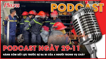 Podcast 29-11: Hàng xóm bất lực khi ngọn lửa bùng lên cướp đi sinh mạng 4 người | Podcast