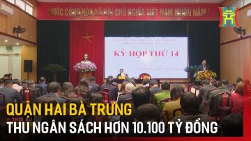 Quận Hai Bà Trưng thu ngân sách hơn 10.100 tỷ đồng | Tin tức