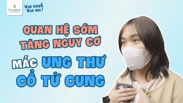 QUAN HỆ SỚM dễ mắc UNG THƯ CỔ TỬ CUNG???