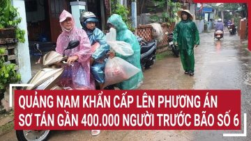 Quảng Nam khẩn cấp lên phương án sơ tán gần 400.000 người trước bão số 6