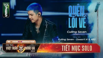 QUÊN LỐI VỀ – ANH TÀI CƯỜNG SEVEN |Tiết mục Solo ANH TRAI VƯỢT NGÀN CHÔNG GAI 2024