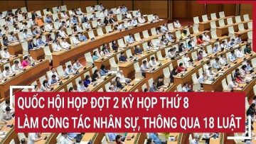 Quốc hội họp đợt 2 Kỳ họp thứ 8, làm công tác nhân sự, thông qua 18 luật