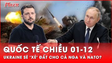 Quốc tế 01-12: Đường cùng, Ukraine đành chia sẻ lãnh thổ cho cả Nga và NATO? | Thời sự quốc tế