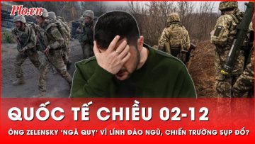 Quốc tế chiều 02-12: Lính lũ lượt đào ngũ, chiến trường sắp sụp đổ, ông Zelensky cầu cứu NATO?