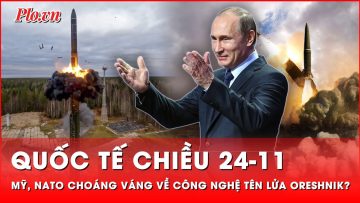 Quốc tế chiều 24-11: Siêu cường như Mỹ và NATO cũng không thể giải mã công nghệ tên lửa Oreshnik?