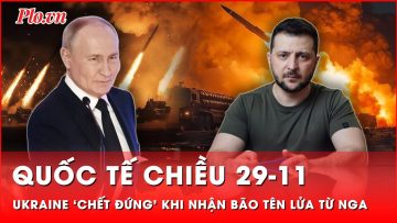 Quốc tế chiều 29-11: Bão tên lửa và UAV Nga nã liên hoàn vào Ukraine khiến Kiev ‘chết đứng’