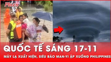 Quốc tế sáng 17-11: Hiện tượng mây kỳ lạ báo hiệu siêu bão Man-yi đổ bộ Philippines