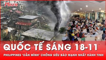 Quốc tế sáng 18-11: Philippines ‘oằn mình’ chống chọi siêu bão mạnh nhất hành tinh | Thời sự quốc tế