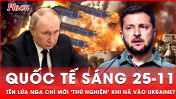 Quốc tế sáng 25-11: Nã tên lửa Oreshnik, nhưng Nga chưa muốn hủy diệt Ukraine? | Thời sự quốc tế