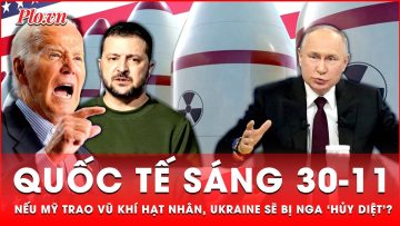 Quốc tế sáng 30-11: Nga sẽ ‘hủy diệt’ Ukraine nếu Mỹ trao vũ khí hạt nhân một cách vô trách nhiệm?