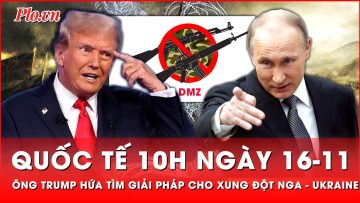 Quốc tế sáng: Lời hứa của ông Trump về giải pháp cho xung đột Nga – Ukraine | Thời sự quốc tế