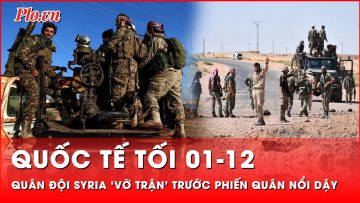 Quốc tế tối 01-12: Quân đội chính phủ Syria ‘vỡ trận’ trước phiến quân nổi dậy | Thời sự quốc tế