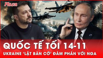 Quốc tế tối 14-11: Ukraine quay xe khẩn cấp, ‘lật bàn cờ’ đàm phán với Nga khi ông Trump đắc cử