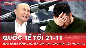 Quốc tế tối 21-11: Nga dùng tên lửa đạn đạo đáp trả tên lửa ATACMS từ Ukraine?