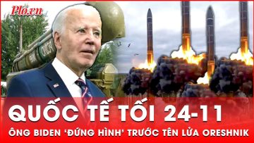 Quốc tế tối 24-11: Toan tính của ông Biden trước siêu tên lửa Oreshnik của Nga | Thời sự quốc tế