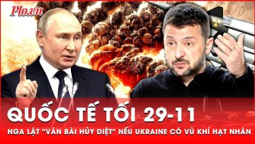 Quốc tế tối 29-11: Nga quyết đưa Oreshnik vào xung đột, sẽ tất tay nếu Ukraine có vũ khí hạt nhân?