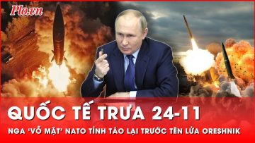 Quốc tế trưa 24-11: Nga cảnh báo vỗ mặt NATO tỉnh táo lại trước tên lửa Oreshnik | Thời sự quốc tế