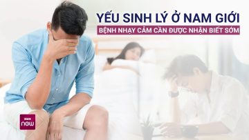 Quý ông cần biết: Dấu hiệu nhận biết yếu sinh lý từ rất sớm | VTC Now