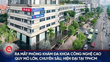 Ra mắt phòng khám đa khoa công nghệ cao quy mô lớn, chuyên sâu, hiện đại tại TPHCM