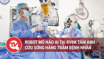 Robot mổ não AI tại BVĐK Tâm Anh cứu sống hàng trăm bệnh nhân | Truyền hình Quốc hội Việt Nam