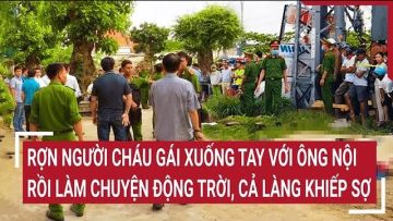 Rợn người cháu gái xuống tay với ông nội rồi làm chuyện động trời khiến cả làng khiếp sợ