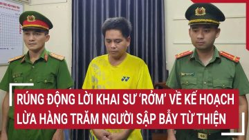Rúng động lời khai Sư ‘rởm’ về kế hoạch lừa hàng trăm người sập bẫy từ thiện