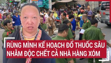 Rùng mình kế hoạch đổ thuốc sâu nhằm độc chết cả nhà hàng xóm