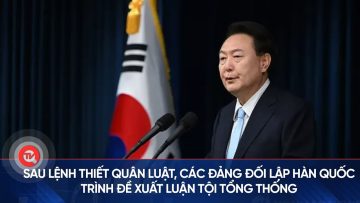 Sau lệnh thiết quân luật, các đảng đối lập Hàn Quốc trình đề xuất luận tội Tổng thống