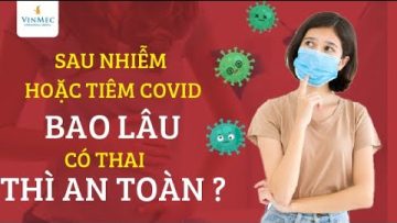 Sau nhiễm hoặc tiêm COVID bao lâu có thai thì an toàn?