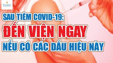 Sau tiêm COVID-19: Đến viện ngay nếu có các dấu hiệu này