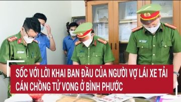 Sốc với lời khai ban đầu của người vợ lái xe tải cán chồng tử vong ở Bình Phước