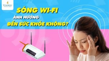 Sóng Wifi có ảnh hưởng đến sức khỏe – 5 phút giải đáp tất cả