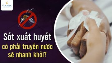 Sốt xuất huyết có phải truyền nước sẽ nhanh khỏi?