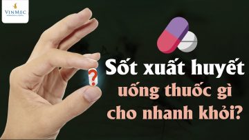 Sốt xuất huyết uống thuốc gì cho nhanh khỏi?