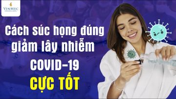 Súc họng đúng cách với nước muối sinh lý, nước sát khuẩn giảm lây nhiễm COVID-19 cực tốt