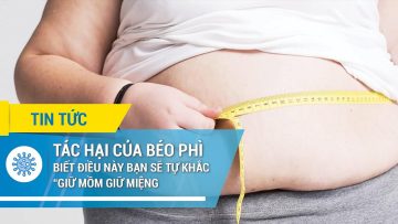 Tác hại của béo phì – biết điều này bạn sẽ tự khắc giữ mồm giữ miệng