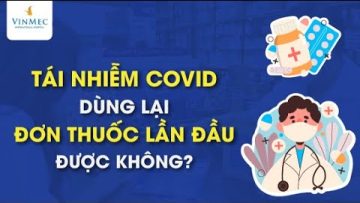 Tái nhiễm COVID: Dùng lại đơn thuốc lần đầu được không?