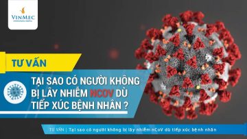 Tại sao có người không bị lây nhiễm nCoV dù tiếp xúc bệnh nhân?