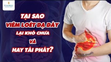 Tại sao viêm loét dạ dày lại khó chữa và hay tái phát?