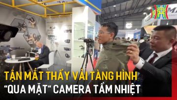 Tận mắt thấy vải tàng hình qua mặt camera tầm nhiệt | Tin tức