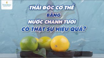 Thải độc cơ thể bằng nước chanh tươi có thật sự hiệu quả?