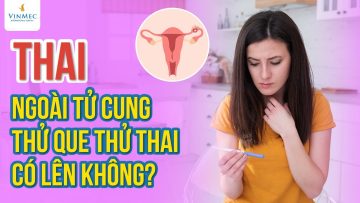 Thai ngoài tử cung thử que thử thai có lên không| BS Nguyễn Gia Hoàng Anh, BV Vinmec Phú Quốc