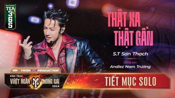 THẬT XA THẬT GẦN – ANH TÀI S.T SƠN THẠCH | Tiết mục SOLO Tại Anh Trai Vượt Ngàn Chông Gai 2024