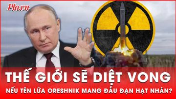 Thế giới sẽ diệt vong nếu tên lửa Oreshnik mang đầu đạn hạt nhân tấn công Ukraine? | Thời sự quốc tế