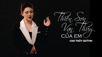 Thiên Sơn Vạn Thủy – Chu Thúy Quỳnh Cover | Nhạc Hoa Lời Việt