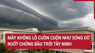 Thiên tượng lạ ở Tây Ninh: Mây khổng lồ cuồn cuộn như những cơn sóng dữ